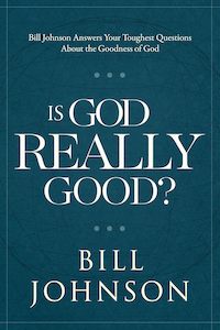 Is God Really Good? - Bill Johnson