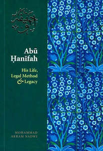 Abu Hanifah: His Life, Legal Method and Legacy