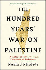 The Hundred Years' War on Palestine: A History of Settler Colonial Conquest…