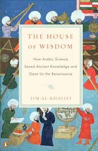 History: The House Of Wisdom: How Arabic Science Saved Ancient Knowledge and Gave Us the Renaissance