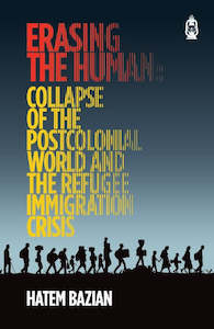 Erasing the Human: Collapse of the Post Colonial World and the Refugee Immigration Crisis