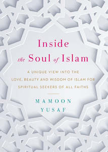 Inside the Soul of Islam: A Unique View into the Love, Beauty and Wisdom of Isla…