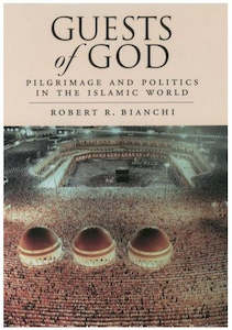 Guests of God: Pilgrimage and Politics in the Islamic World