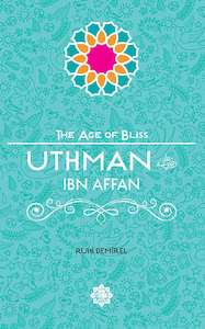 Uthman ibn Affan (The Age of Bliss Series)