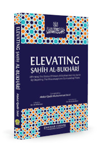 Elevating Sahih Al-Bukhari : Affirming The Status of Imam Al Bukhari and His Sah…