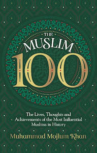 The Muslim 100: The Lives, Thoughts and Achievements of the Most Influential Mus…