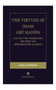 The Virtues of Imam Abu Hanifa And His Two Companions Abu Yusuf And Muhammad Ibn Al-Hasan