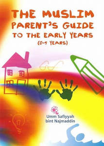 The Muslim Parent's Guide to the Early Years (0-5 Years)