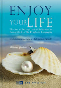 Health And Wellbeing: Enjoy Your Life: The Art of Interpersonal Relations as Exemplified in the Prophet's Biography