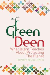 Green Deen: What Islam Teaches About Protecting the Planet