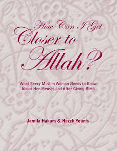 How Can I Get Closer to Allah? What every Muslim woman needs to know about her m…