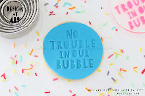 No Trouble In Our Bubble Acrylic Embosser Stamp