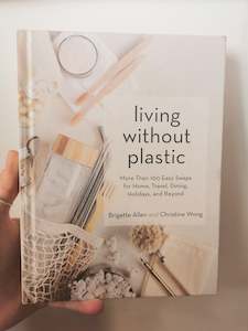 Living Without Plastic: More Than 100 Easy Swaps for Home, Travel, Dining, Holid…