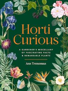 Horti-Curious: A Gardener’s Miscellany of Fascinating Facts and Remarkable Pla…