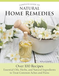 Complete Guide to Natural Home Remedies: Over 100 Recipes Essential Oils, Herbs,…