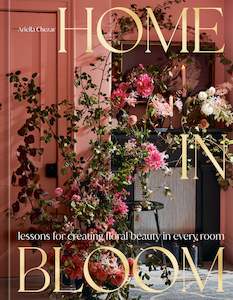 Home in Bloom: Lessons for Creating Floral Beauty in Every Room - Ariella Chezar