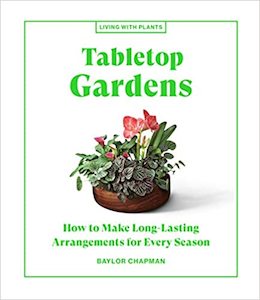 Books: Tabletop Gardens: How to Make Long-Lasting Arrangements for Every Season  - Baylor Chapman