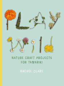 Books: Play Wild: Nature Craft Projects for Tamariki - Rachel Clare