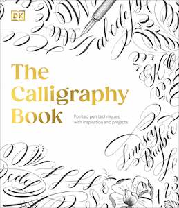 DK The Calligraphy Book: Pointed Pen Techniques, Inspiration, and Projects - Lindsey Bugbee