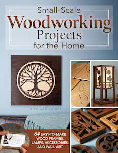 Small-Scale Woodworking Projects for the Home - Roshaan Ganief