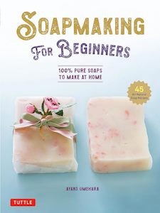 Books: Soap Making for Beginners: 100% Pure Soaps to Make at Home (45 All-Natural Soap Recipes) - Ayako Umehara