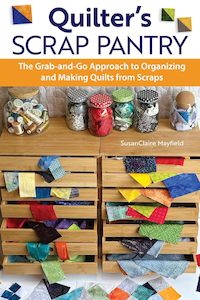 Quilter's Scrap Pantry: The Grab-and-Go Approach to Organizing and Making Q…