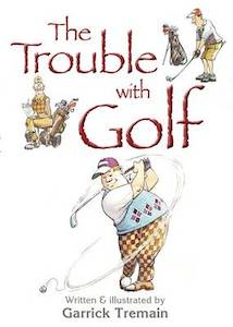 Books: The Trouble with Golf - Garrick Tremain