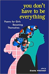 You Don't Have to Be Everything: Poems for Girls Becoming Themselves - edit…