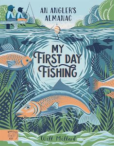 First Day Fishing: An Angler's Almanac; with a foreword from Jeremy Wade