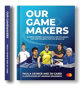 Our GameMakers: Women's Rugby: Conversations with the players who built the…