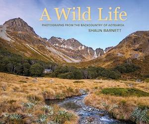 Books: A Wild Life: Photographs from the Backcountry of Aotearoa - Shaun Barnett