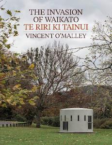 Books: The Invasion of Waikato: Te Riri ki Tainui - Vincent O'Malley