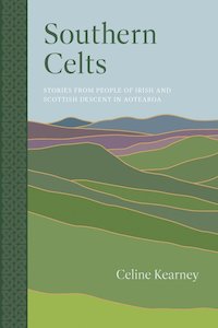 Southern Celts: Stories from People of Irish and Scottish Descent in Aotearoa - …