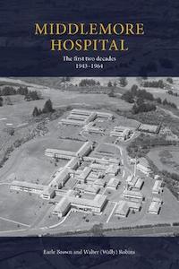 Middlemore Hospital: The First Two Decades 1943-1964 - Earle Brown & Walter (Wally) Robins