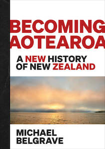 Books: Becoming Aotearoa: A new history of New Zealand - Michael Belgrave