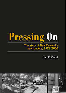 Pressing On: The Story of New Zealands's Newspapers 1921-2000 - Ian F Grant