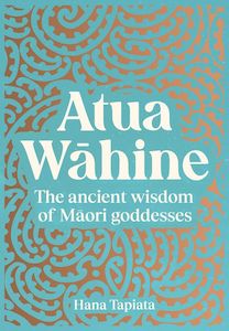 Books: Atua Wahine: The ancient wisdom of Maori goddesses - Hana Tapiata