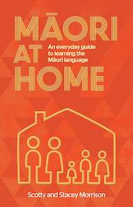 Maori at Home: An Everyday Guide to Learning the Maori Language - Scotty & Stacey Morrison