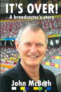 It's Over: A Broadcaster's Story - John McBeth