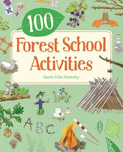 100 Forest School Activities - Naomi & Dan Walmsley