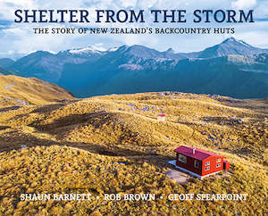 Books: Shelter from the Storm revised edition: The story of New Zealand's backcountry huts - Shaun Barnett, Rob Brown and Geoff Spearpoint