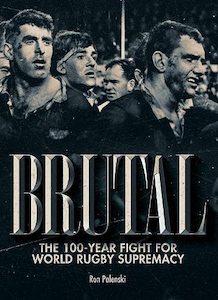 Books: Brutal - The 100-Year Fight For World Rugby Supremacy - Ron Palenski