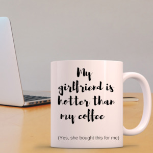 Valentine's Day Mug - My girlfriend is hotter than my coffee...