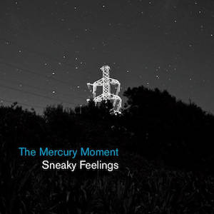 Sneaky Feelings - The Mercury Moment