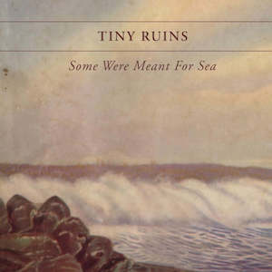 Tiny Ruins - Some Were Meant For Sea (10th Anniversary Edition)