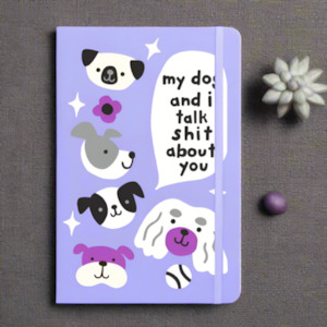 My Dog & I Talk Shit About You Notebook