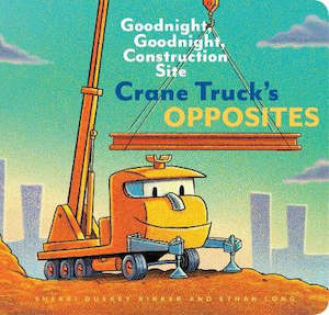 Goodnight Goodnight Construction Site: Crane Truck's Opposites