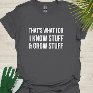 That’s What I Do, I Know Stuff and Grow Stuff – Funny Gardener T-Shirt