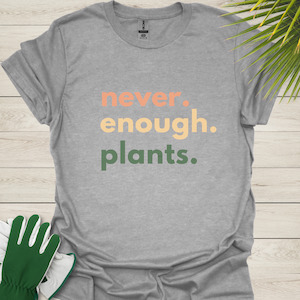 Never Enough Plants – Funny Plant Lover T-Shirt for Gardening Enthusiasts