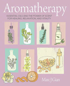 Aromatherapy ; Essential Oils and the Power of Scent